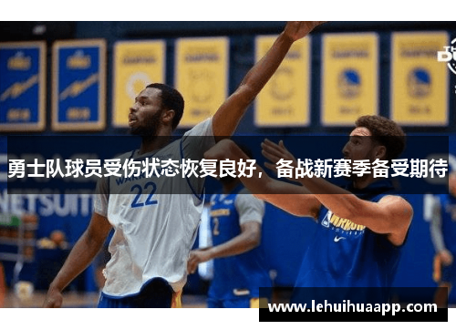 勇士队球员受伤状态恢复良好，备战新赛季备受期待