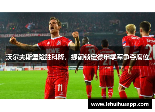 沃尔夫斯堡险胜科隆，提前锁定德甲季军争夺席位